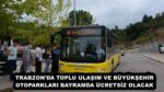 TRABZON’DA TOPLU ULAŞIM VE BÜYÜKŞEHİR OTOPARKLARI BAYRAMDA ÜCRETSİZ OLACAK
