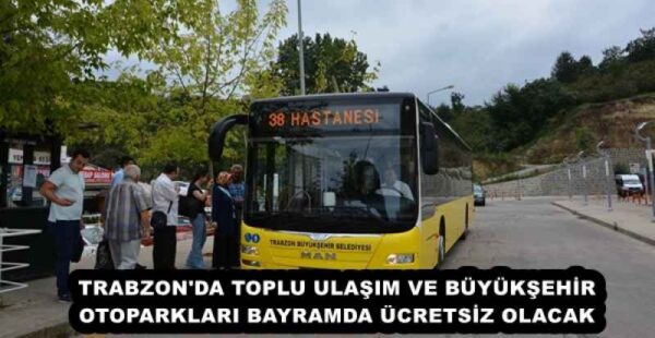 TRABZON’DA TOPLU ULAŞIM VE BÜYÜKŞEHİR OTOPARKLARI BAYRAMDA ÜCRETSİZ OLACAK