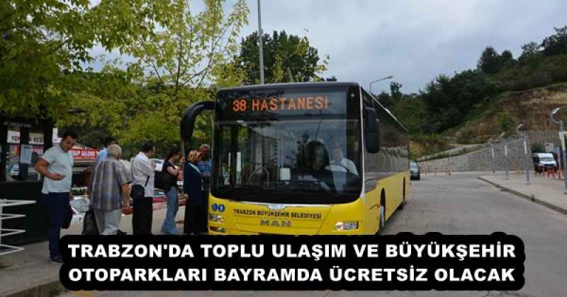 TRABZON'DA TOPLU ULAŞIM VE BÜYÜKŞEHİR OTOPARKLARI BAYRAMDA ÜCRETSİZ OLACAK