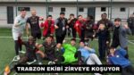 TRABZON EKİBİ ZİRVEYE KOŞUYOR