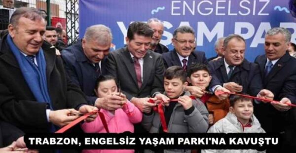 TRABZON, ENGELSİZ YAŞAM PARKI’NA KAVUŞTU