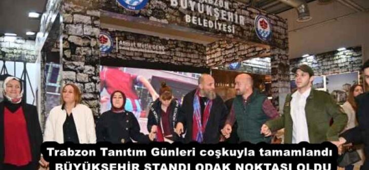 Trabzon Tanıtım Günleri coşkuyla tamamlandı  BÜYÜKŞEHİR STANDI ODAK NOKTASI OLDU