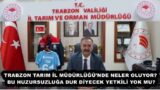 TRABZON TARIM İL MÜDÜRLÜĞÜ’NDE NELER OLUYOR? BU HUZURSUZLUĞA DUR DİYECEK YETKİLİ YOK MU?