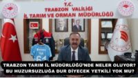 TRABZON TARIM İL MÜDÜRLÜĞÜ’NDE NELER OLUYOR? BU HUZURSUZLUĞA DUR DİYECEK YETKİLİ YOK MU?