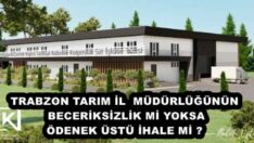 TRABZON TARIM İL MÜDÜRLÜĞÜNÜN BECERİKSİZLİK Mİ YOKSA ÖDENEK ÜSTÜ İHALE Mİ ? 
