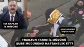 TRABZON TARIM İL MÜDÜRÜ ŞUBE MÜDÜRÜNÜ HASTANELİK ETTİ