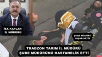 TRABZON TARIM İL MÜDÜRÜ ŞUBE MÜDÜRÜNÜ HASTANELİK ETTİ