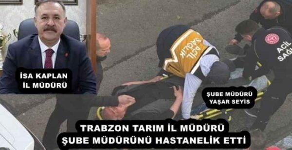 TRABZON TARIM İL MÜDÜRÜ ŞUBE MÜDÜRÜNÜ HASTANELİK ETTİ