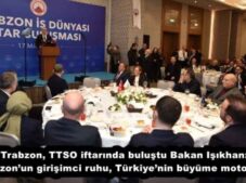Trabzon, TTSO iftarında buluştu Bakan Işıkhan: Trabzon’un girişimci ruhu, Türkiye’nin büyüme motorudur