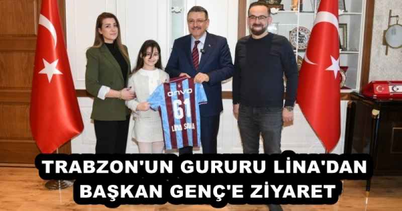 TRABZON'UN GURURU LİNA'DAN BAŞKAN GENÇ'E ZİYARET