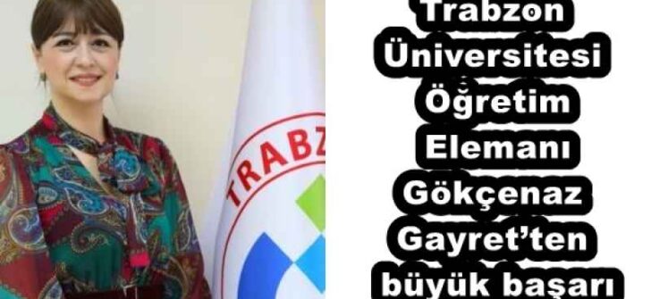 Trabzon Üniversitesi Öğretim Elemanı Gökçenaz Gayret’ten büyük başarı