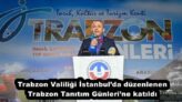 Trabzon Valiliği İstanbul’da düzenlenen Trabzon Tanıtım Günleri’ne katıldı