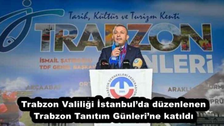 Trabzon Valiliği İstanbul’da düzenlenen Trabzon Tanıtım Günleri’ne katıldı