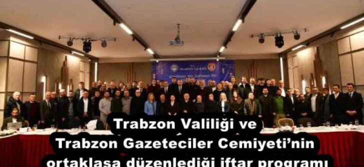 Trabzon Valiliği ve Trabzon Gazeteciler Cemiyeti’nin ortaklaşa düzenlediği iftar programı