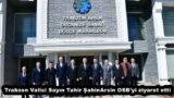Trabzon Valisi Sayın Tahir Şahin Arsin OSB’yi ziyaret etti