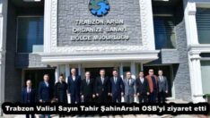 Trabzon Valisi Sayın Tahir Şahin Arsin OSB’yi ziyaret etti