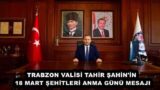 TRABZON VALİSİ TAHİR ŞAHİN 18 MART ŞEHİTLERİ ANMA GÜNÜ MESAJI