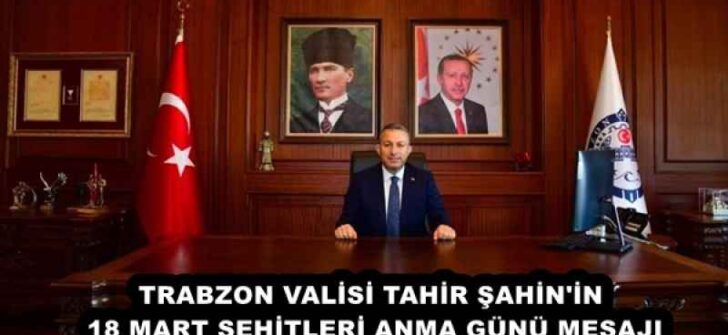 TRABZON VALİSİ TAHİR ŞAHİN 18 MART ŞEHİTLERİ ANMA GÜNÜ MESAJI