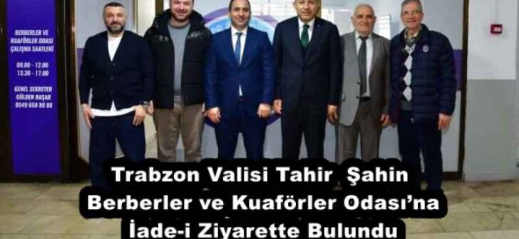 Trabzon Valisi Tahir  Şahin Berberler ve Kuaförler Odası’na İade-i Ziyarette Bulundu