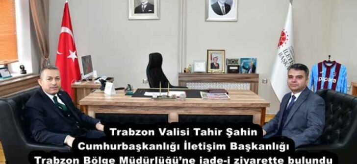 Trabzon Valisi Tahir Şahin Cumhurbaşkanlığı İletişim Başkanlığı Trabzon Bölge Müdürlüğü’ne iade-i ziyarette bulundu