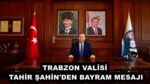 TRABZON VALİSİ TAHİR ŞAHİN’DEN BAYRAM MESAJI