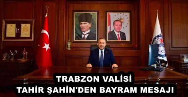 TRABZON VALİSİ TAHİR ŞAHİN’DEN BAYRAM MESAJI