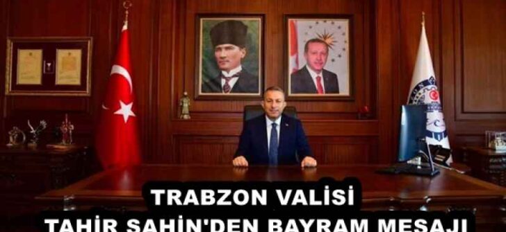 TRABZON VALİSİ TAHİR ŞAHİN’DEN BAYRAM MESAJI