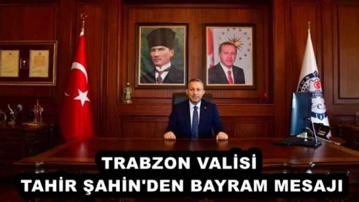 TRABZON VALİSİ TAHİR ŞAHİN’DEN BAYRAM MESAJI