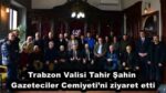 Trabzon Valisi Tahir Şahin Gazeteciler Cemiyeti’ni ziyaret etti