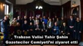 Trabzon Valisi Tahir Şahin Gazeteciler Cemiyeti’ni ziyaret etti