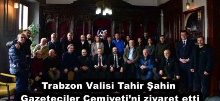 Trabzon Valisi Tahir Şahin Gazeteciler Cemiyeti’ni ziyaret etti
