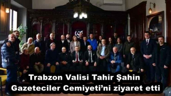 Trabzon Valisi Tahir Şahin Gazeteciler Cemiyeti’ni ziyaret etti