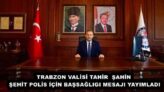 TRABZON VALİSİ TAHİR ŞAHİN ŞEHİT POLİS İÇİN BAŞSAĞLIGI MESAJI YAYIMLADI