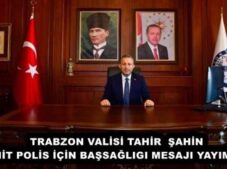 TRABZON VALİSİ TAHİR ŞAHİN ŞEHİT POLİS İÇİN BAŞSAĞLIGI MESAJI YAYIMLADI