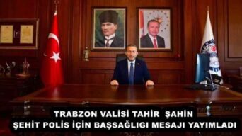 TRABZON VALİSİ TAHİR ŞAHİN ŞEHİT POLİS İÇİN BAŞSAĞLIGI MESAJI YAYIMLADI