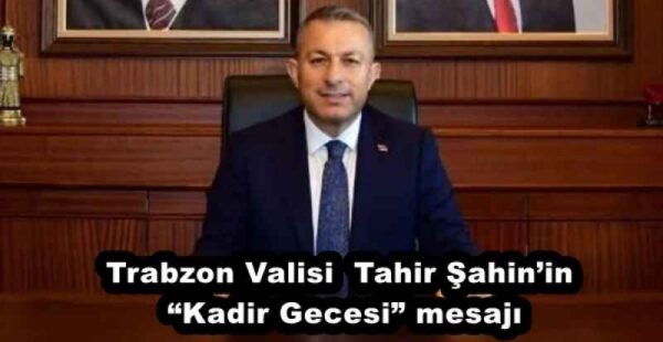 Trabzon Valisi Tahir Şahin’in “Kadir Gecesi” mesajı