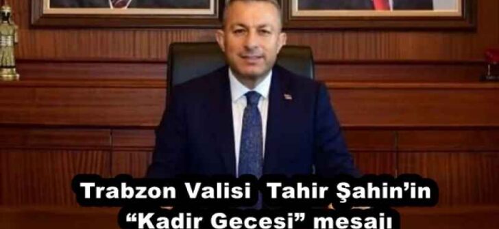 Trabzon Valisi Tahir Şahin’in “Kadir Gecesi” mesajı
