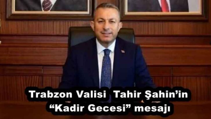 Trabzon Valisi Tahir Şahin’in “Kadir Gecesi” mesajı