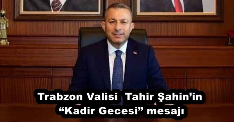 trabzon_valisi_tahir_sahinin_kadir_gecesi_mesaji_h57508_c1a7f Trabzon Valisi Tahir Şahin’in “Kadir Gecesi” mesajı
