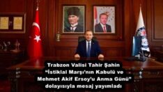 Trabzon Valisi Tahir Şahin “İstiklal Marşı’nın Kabulü ve Mehmet Akif Ersoy’u Anma Günü” dolayısıyla mesaj yayımladı