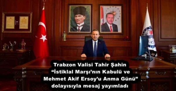 Trabzon Valisi Tahir Şahin “İstiklal Marşı’nın Kabulü ve Mehmet Akif Ersoy’u Anma Günü” dolayısıyla mesaj yayımladı