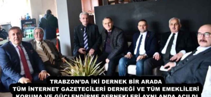 TRABZON’DA İKİ DERNEK BİR ARADA TÜM İNTERNET GAZETECİLERİ DERNEĞİ VE TÜM EMEKLİLERİ KORUMA VE GÜÇLENDİRME DERNEKLERİ AYNI ANDA AÇILDI