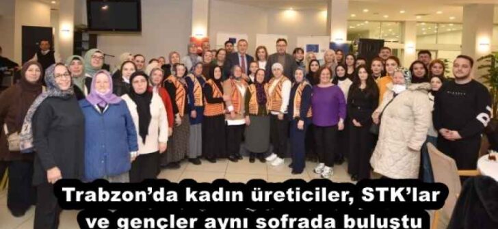 Trabzon’da kadın üreticiler, STK’lar ve gençler aynı sofrada buluştu