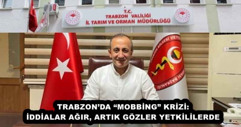 TRABZON’DA “MOBBİNG” KRİZİ: İDDİALAR AĞIR, ARTIK GÖZLER YETKİLİLERDE