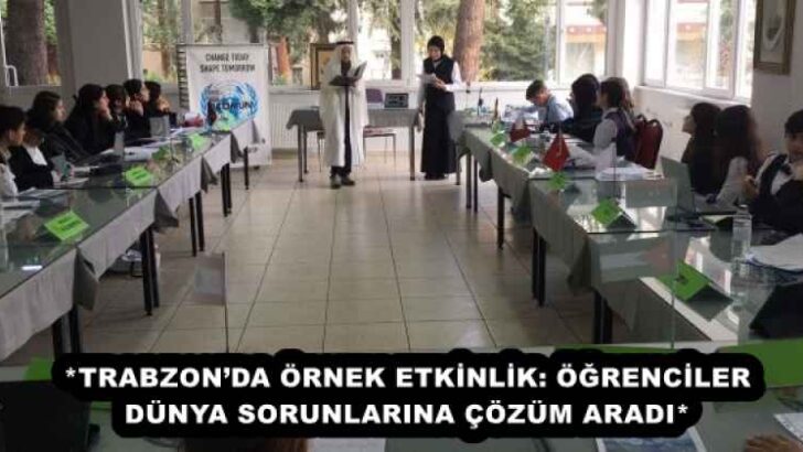 *TRABZON’DA ÖRNEK ETKİNLİK: ÖĞRENCİLER DÜNYA SORUNLARINA ÇÖZÜM ARADI*