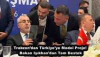 Trabzon’dan Türkiye’ye Model Proje! Bakan Işıkhan’dan Tam Destek