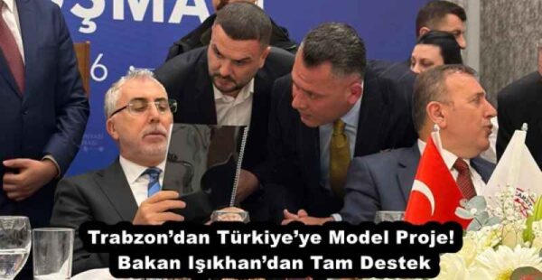 Trabzon’dan Türkiye’ye Model Proje! Bakan Işıkhan’dan Tam Destek