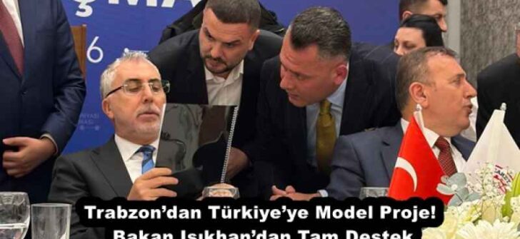 Trabzon’dan Türkiye’ye Model Proje! Bakan Işıkhan’dan Tam Destek
