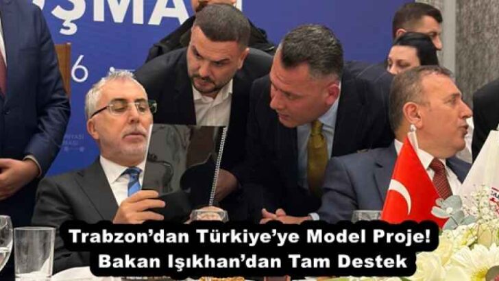Trabzon’dan Türkiye’ye Model Proje! Bakan Işıkhan’dan Tam Destek