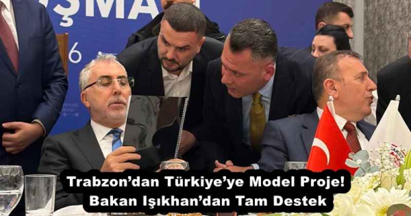 Trabzon’dan Türkiye’ye Model Proje! Bakan Işıkhan’dan Tam Destek